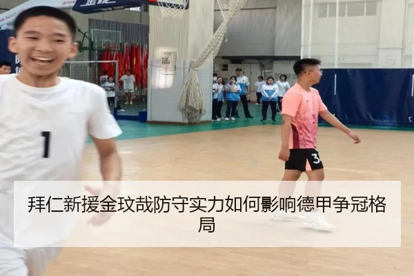 拜仁新援金玟哉防守实力如何影响德甲争冠格局